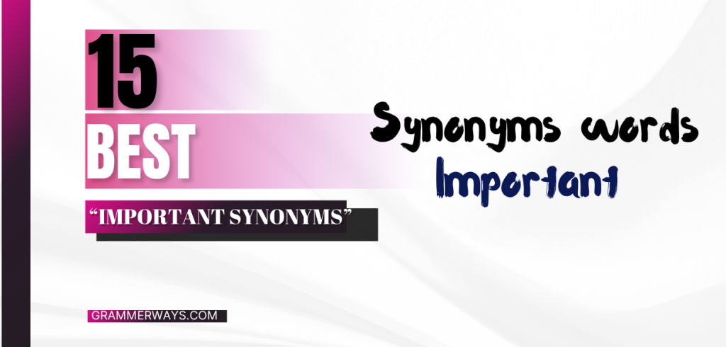 Important Synonym: Top Words to Strengthen Your Writing important synonyms